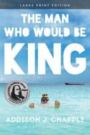 The Man Who Would Be King di Addison J. Chapple, Vincent Longobardi edito da LEVEL 4 PR INC