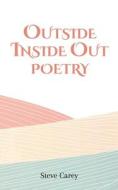 Outside Inside Out - Poetry di Steve Carey edito da Austin Macauley Publishers LLC
