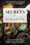 Secrets of a Kosher Girl: A 21-Day Nourishing Plan to Lose Weight and Feel Great (Even If You're Not Jewish) di Beth Warren edito da POST HILL PR