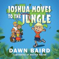 Joshua Moves to the Jungle di Dawn Baird edito da Redemption Press