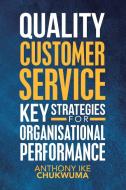 Quality Customer Service Key Strategies for Organisational Performance di Anthony Ike Chukwuma edito da AUTHORHOUSE UK