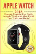 Apple Watch: 2018 Updated Essential User Guide to Apple Watch with Most Useful Tips, Tricks and Hacks di Simon King edito da LIGHTNING SOURCE INC