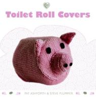 Toilet Roll Covers di Pat Ashforth, Steve Plummer edito da GMC PUBN