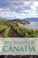The Wines of Canada di Rod Phillips edito da INFINITE IDEAS