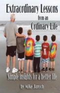 Extraordinary Lessons from an Ordinary Life: Simple Insights for a Better Life di Mike Jaroch edito da Books to Believe in