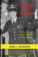 Colonel Tom Parker di James L. Dickerson edito da Sartoris Literary Group