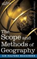 The Scope and Methods of Geography di Sir Halford John Mackinder edito da Cosimo Classics
