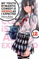 My Youth Romantic Comedy Is Wrong, As I Expected, Vol. 12 (light Novel) di Wataru Watari edito da Yen Press
