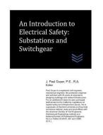An Introduction to Electrical Safety: Substations and Switchgear di J. Paul Guyer edito da LIGHTNING SOURCE INC