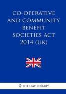 Co-Operative and Community Benefit Societies ACT 2014 (Uk) di The Law Library edito da Createspace Independent Publishing Platform