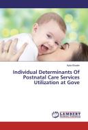 Individual Determinants Of Postnatal Care Services Utilization at Gove di Ayda Khader edito da LAP Lambert Academic Publishing