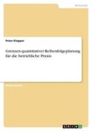Grenzen quantitativer Reihenfolgeplanung für die betriebliche Praxis di Peter Klapper edito da GRIN Verlag
