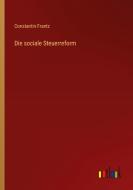 Die sociale Steuerreform di Constantin Frantz edito da Outlook Verlag