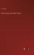 Divine Songs, and Other Poems di C. Furman edito da Outlook Verlag
