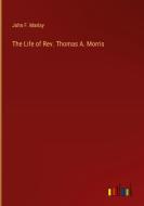 The Life of Rev. Thomas A. Morris di John F. Marlay edito da Outlook Verlag