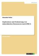Exploration und Evaluierung von mineralischen Ressourcen nach IFRS 6 di Alexander Pulian edito da GRIN Publishing