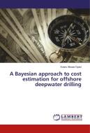 A Bayesian approach to cost estimation for offshore deepwater drilling di Evans Akwasi Gyasi edito da LAP Lambert Academic Publishing