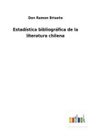 Estadística bibliográfica de la literatura chilena di Don Ramon Briseño edito da Outlook Verlag
