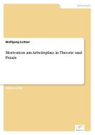Motivation am Arbeitsplatz in Theorie und Praxis di Wolfgang Leitner edito da Diplom.de