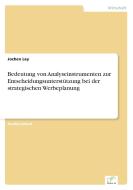 Bedeutung von Analyseinstrumenten zur Entscheidungsunterstützung bei der strategischen Werbeplanung di Jochen Ley edito da Diplom.de