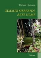 Zimmer siebzehn, alte Ulme di Helmut Hofmann edito da Books on Demand