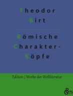 Römische Charakter- Köpfe di Theodor Birt edito da Gröls Verlag