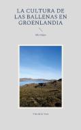 La cultura de las ballenas en Groenlandia di Vito de la Vera edito da Books on Demand