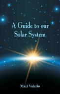 A Guide to Our Solar System di Maci Valerio edito da Scribbles