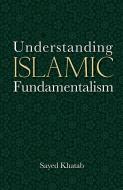 Understanding Islamic Fundamentalism: The Theological and Ideological Basis of Al-Qa'ida's Political Tactics di Sayed Khatab edito da AMER UNIV IN CAIRO PR