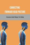 Correcting Forward Head Posture: Causes And Ways To Help: Fix Nerd Neck At Home di Johna Lautenschlage edito da UNICORN PUB GROUP