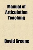 Manual Of Articulation Teaching di David Greene edito da General Books Llc