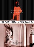 Designing Women: Cinema, Art Deco, and the Female Form di Lucy Fischer edito da Columbia University Press