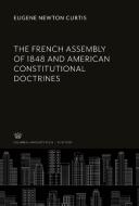 The French Assembly of 1848 and American Constitutional Doctrines di Eugene Newton Curtis edito da Columbia University Press
