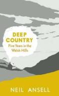 Deep Country: Five Years in the Welsh Hills di Neil Ansell edito da Hamish Hamilton