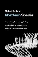 Northern Sparks di Michael Century edito da MIT Press Ltd