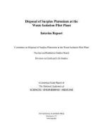 Disposal of Surplus Plutonium at the Waste Isolation Pilot Plant: Interim Report di National Academies Of Sciences Engineeri, Division On Earth And Life Studies, Nuclear And Radiation Studies Board edito da NATL ACADEMY PR