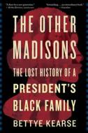 The Other Madisons: The Lost History of a President's Black Family di Bettye Kearse edito da MARINER BOOKS