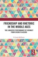 Friendship and Rhetoric in the Middle Ages di R. Jacob McDonie edito da Taylor & Francis Ltd