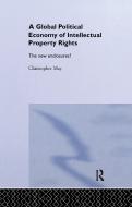 The Global Political Economy Of Intellectual Property Rights di Christopher May edito da Taylor & Francis Ltd