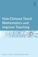 How Chinese Teach Mathematics and Improve Teaching di Yeping Li edito da Routledge