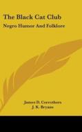 The Black Cat Club: Negro Humor And Folk di JAMES D. CORROTHERS edito da Kessinger Publishing