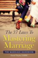 The 37 Laws To Mastering Marriage: The Marriage Handbook di David Taylor edito da LIGHTNING SOURCE INC