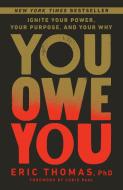 You Owe You: Ignite Your Power, Your Purpose, and Your Why di Eric Thomas edito da RODALE BOOKS