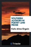 Southern Authors in Poetry and Prose di Kate Alma Orgain edito da LIGHTNING SOURCE INC