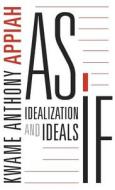 As If - Idealization and Ideals di Kwame Anthony Appiah edito da Harvard University Press