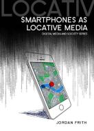 Smartphones as Locative Media di Jordan Frith edito da Polity Press