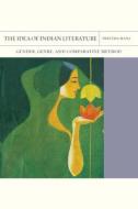 The Idea Of Indian Literature Volume 41 di Preetha Mani edito da Northwestern University Press