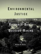 Environmental Justice Through Research-Based Decision-Making di William M. Bowen edito da Taylor & Francis Inc