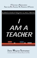 I Am a Teacher di John Wayne Schlatter edito da OUR TOWN PR