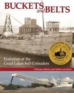 Buckets and Belts: Evolution of the Great Lakes Self-Unloaders di Valerie van Heest, William Lafferty edito da IN DEPTH ED